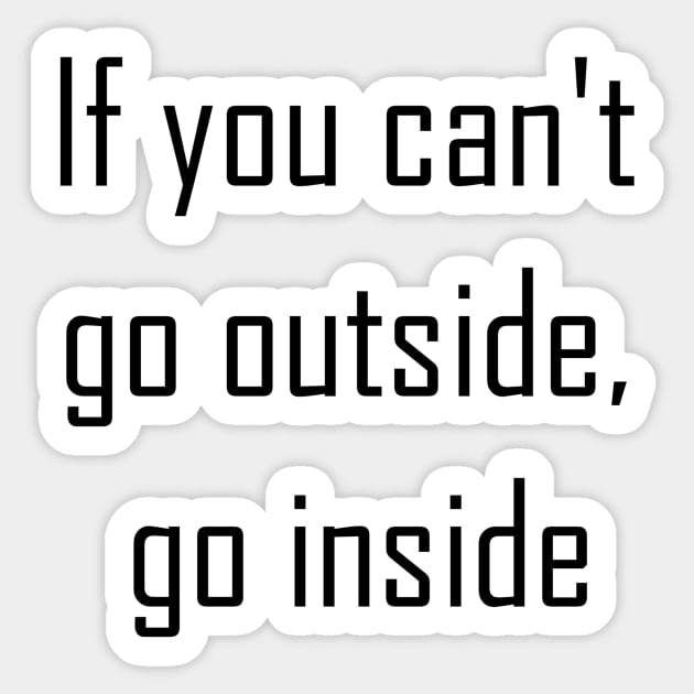 If You Can't Go Outside Go Inside Sticker by Jitesh Kundra